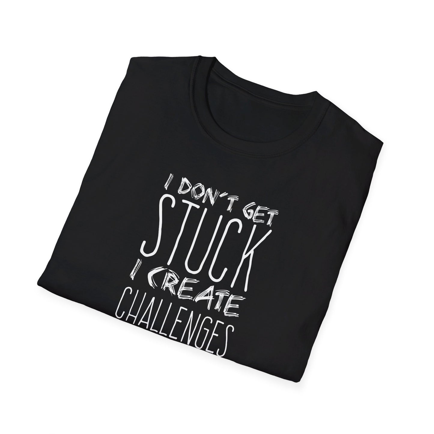 I Don't Get Stuck I Create Challenges Unisex T-Shirt
