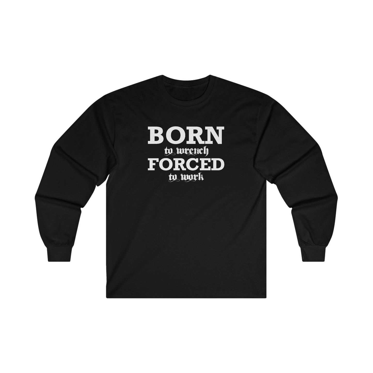 Born To Wrench Forced To Work Unisex Long Sleeve Tee