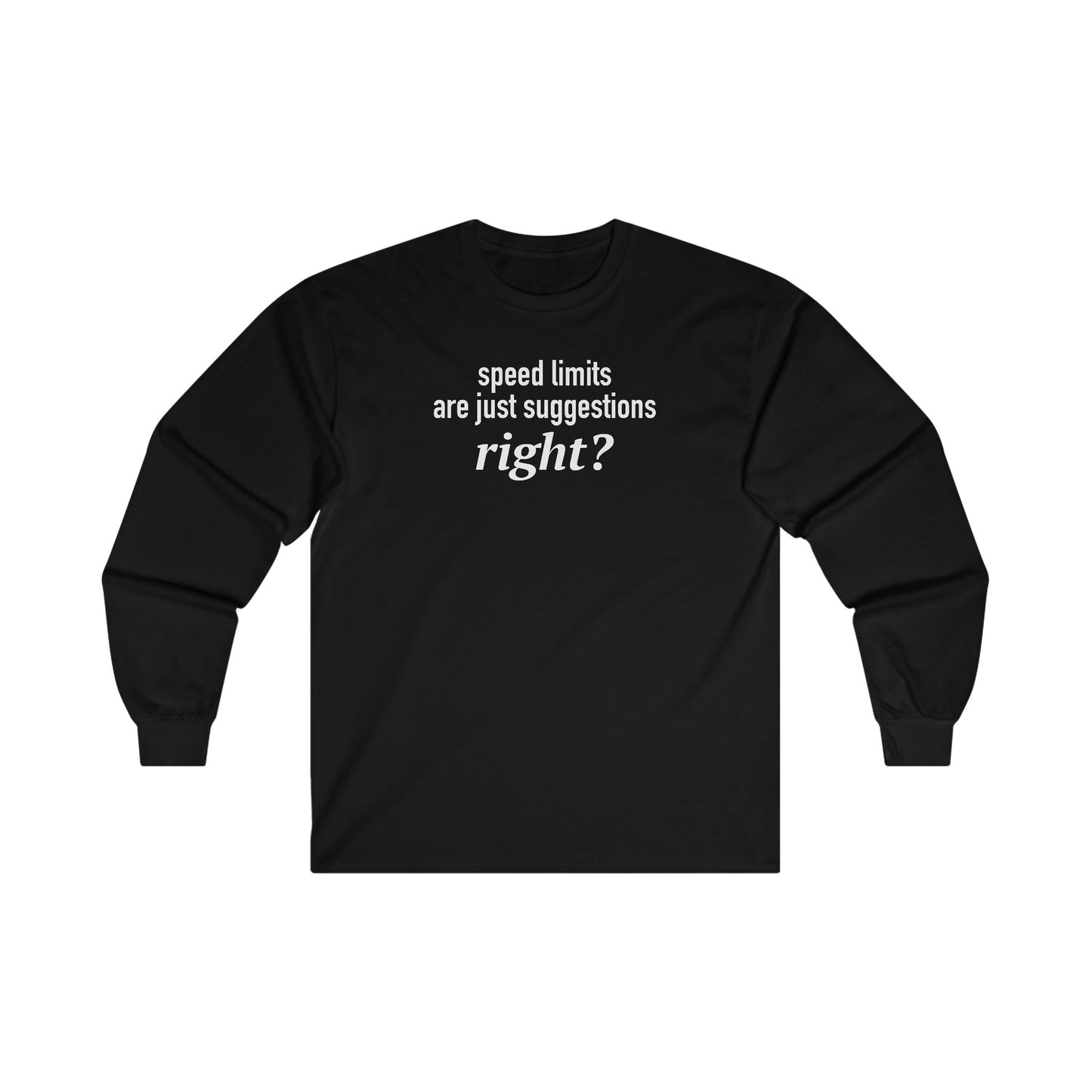 Speed Limits Are Just Suggestions Right? Unisex Long Sleeve Tee