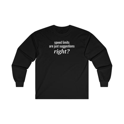 Speed Limits Are Just Suggestions Right? Unisex Long Sleeve Tee