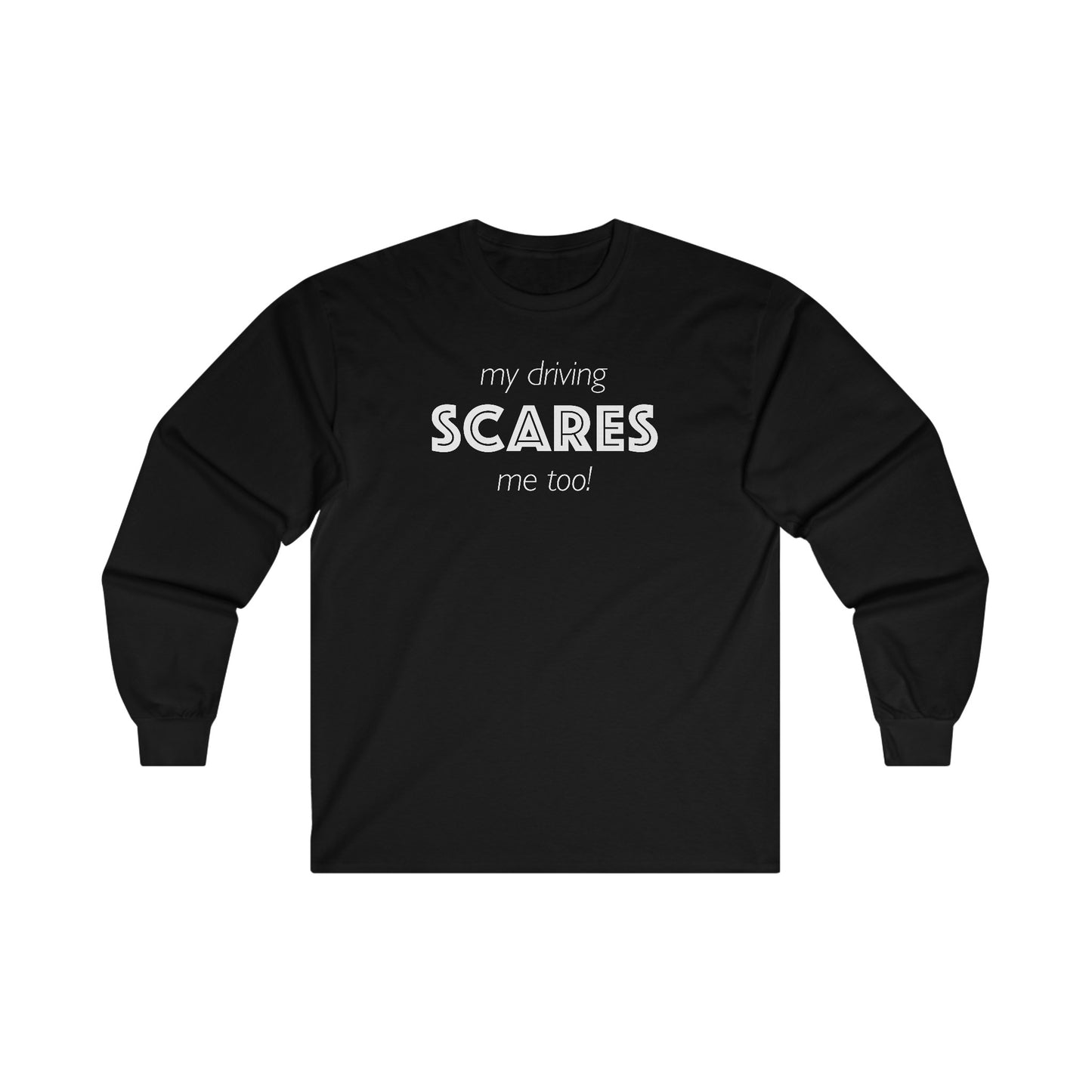 My Driving Scares Me Too! Unisex Long Sleeve Tee