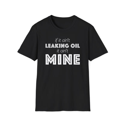 If It Aint Leaking Oil It Aint Mine Unisex T-Shirt