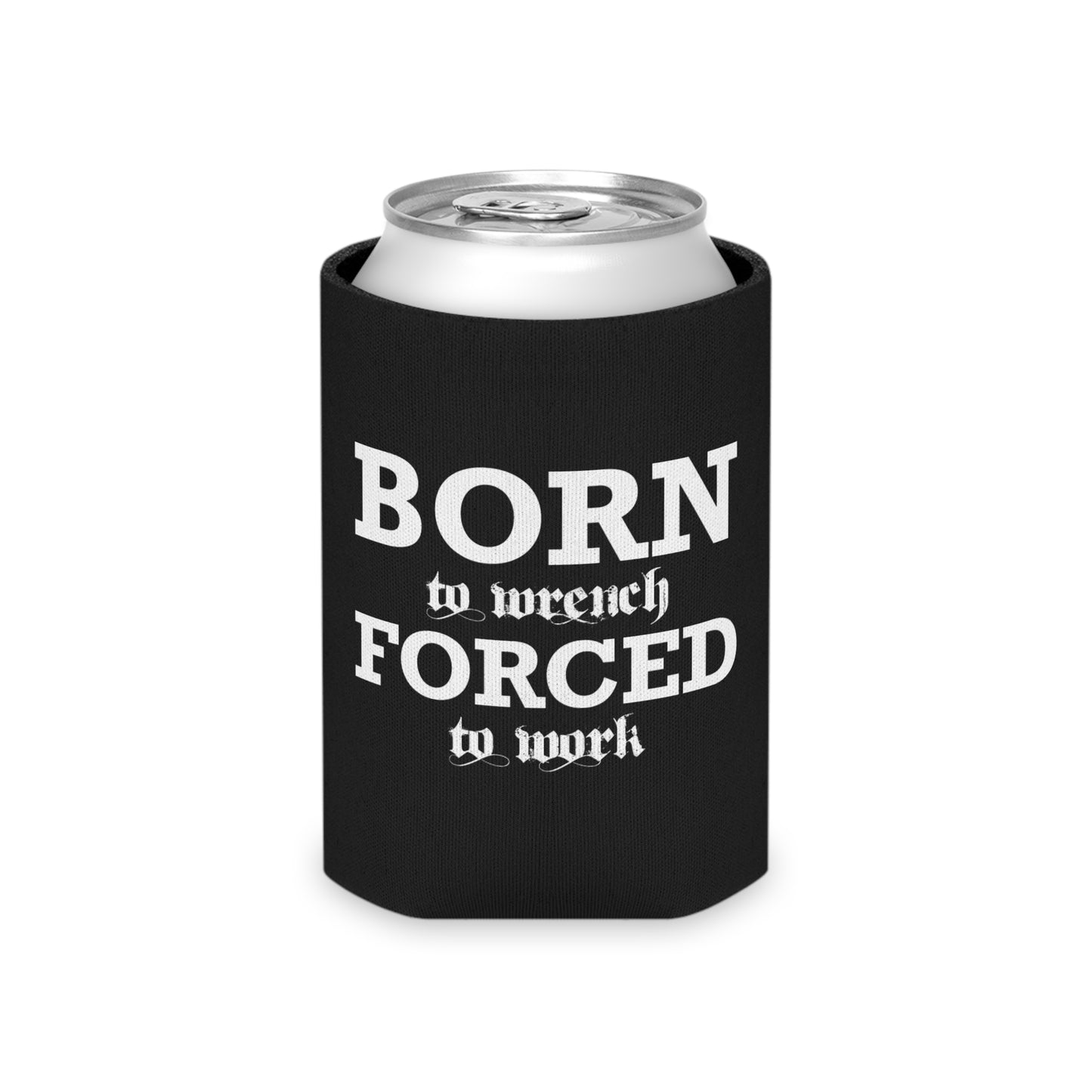 Born To Wrench Forced To Work Can Koozie