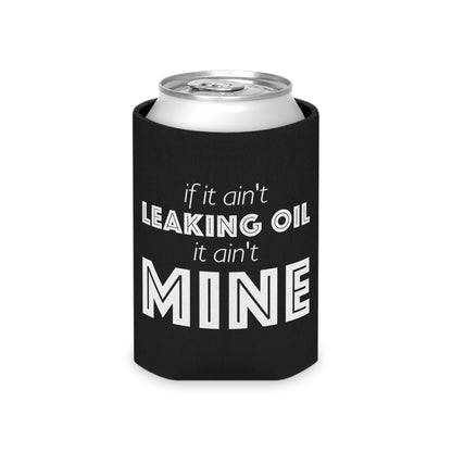 If It Aint Leaking Oil It Aint Mine Can Koozie