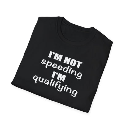 I'm Not Speeding I'm Qualifying Unisex T-Shirt