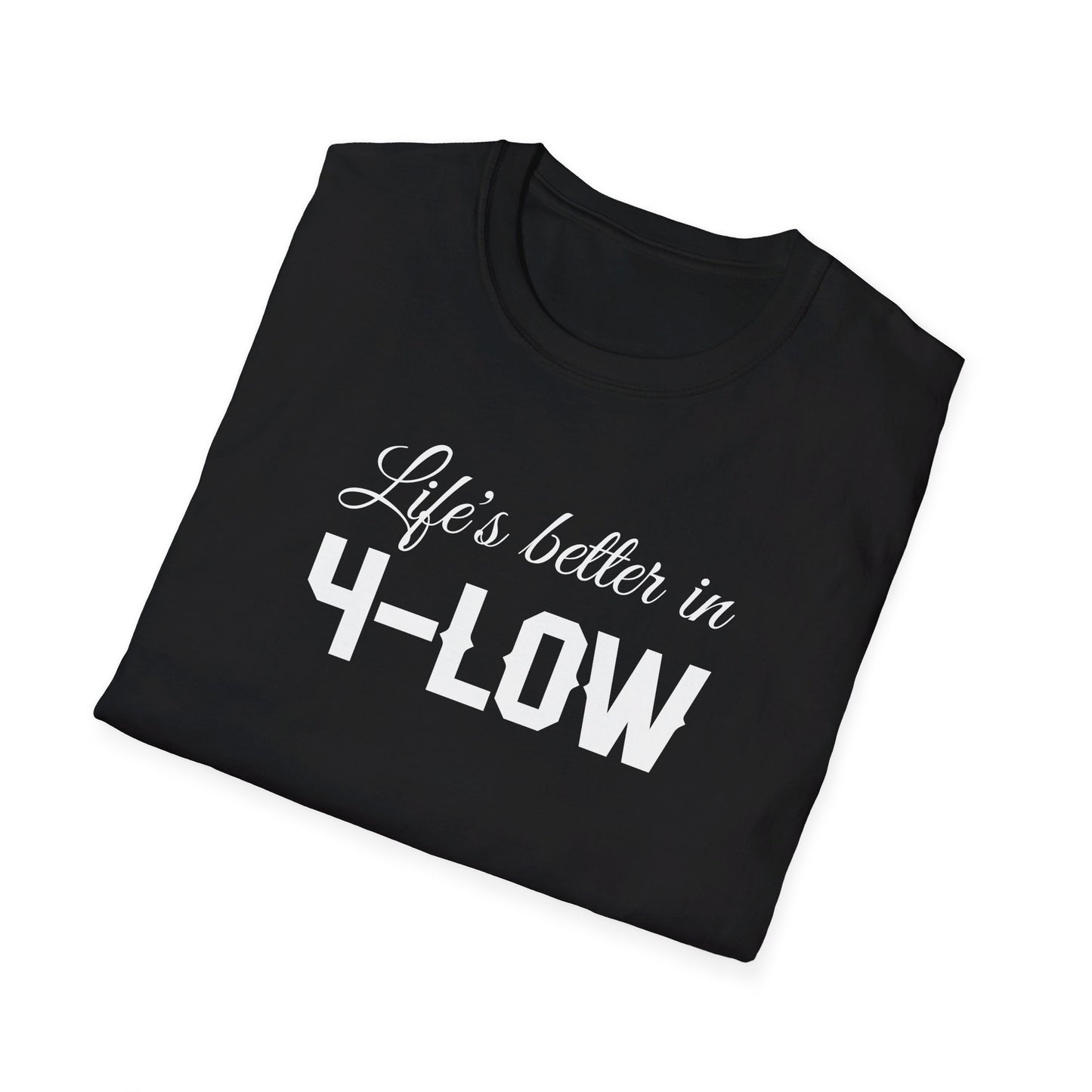 Life's Better In 4-Low Unisex T-Shirt