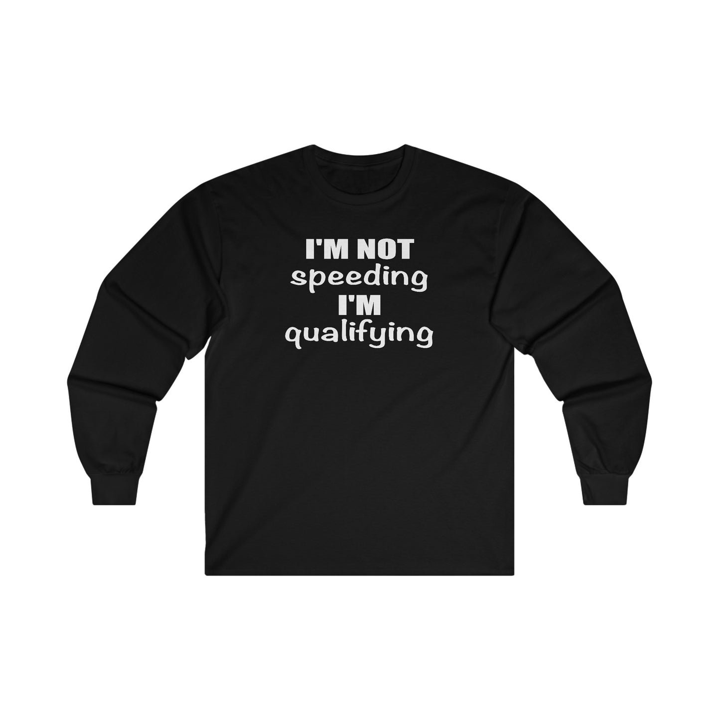 I'm Not Speeding I'm qualifying Unisex Long Sleeve Tee