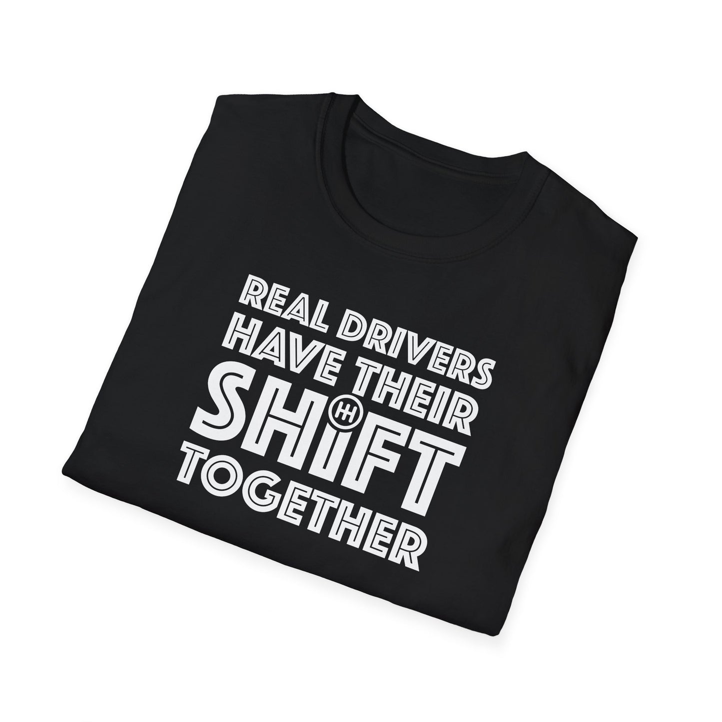 Real Drivers Have Their Shift Together Unisex T-Shirt