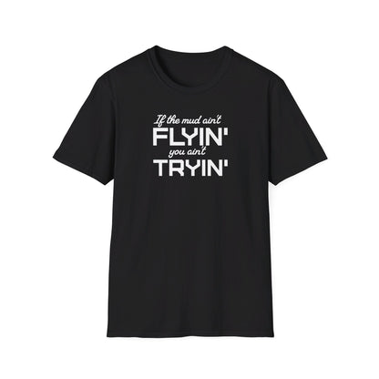 If The Mud Ain't Flyin' You Ain't Tryin' Unisex T-Shirt