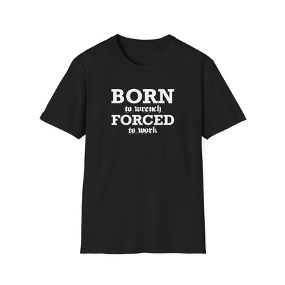 Born To Wrench Forced To Work Unisex T-Shirt