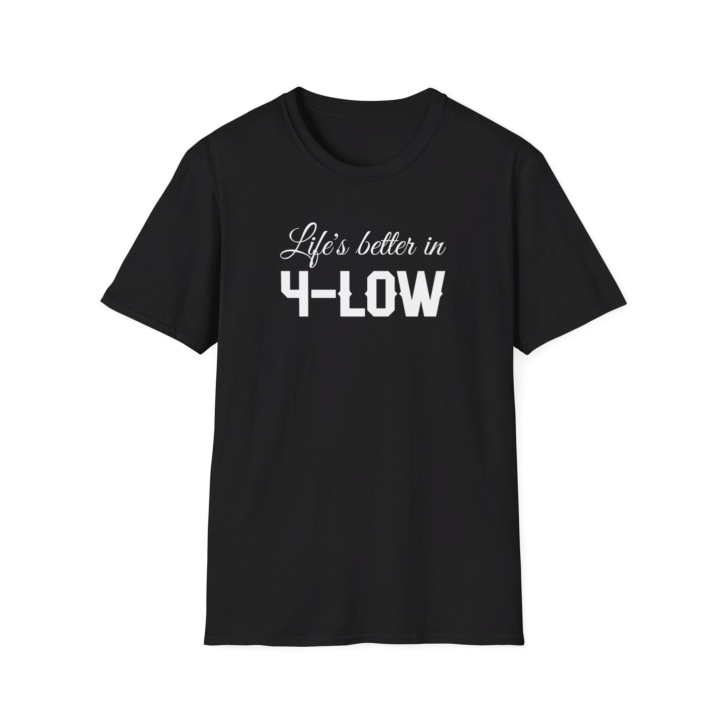 Life's Better In 4-Low Unisex T-Shirt