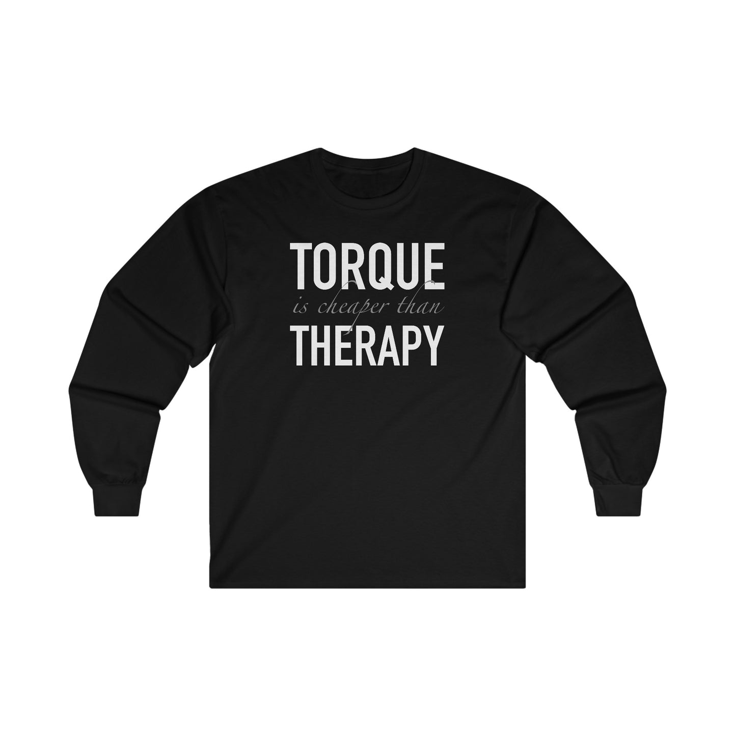 Torque Is Cheaper Than Therapy Unisex Long Sleeve Tee