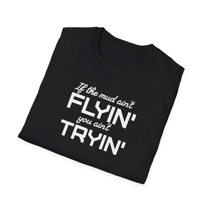 If The Mud Ain't Flyin' You Ain't Tryin' Unisex T-Shirt