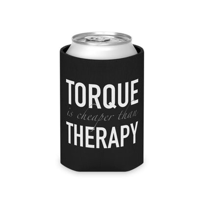 Torque is cheaper than Therapy Can Koozie